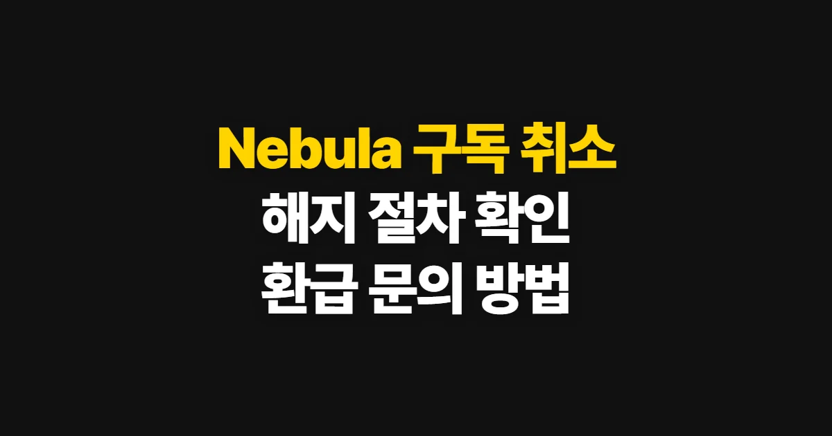 Nebula 구독 취소, 해지 절차와 환급·위약금 확인