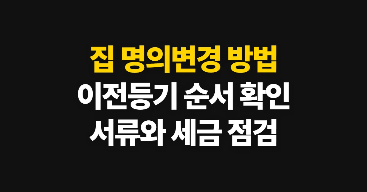 집 명의변경 방법, 이전등기 준비부터 결과 확인까지