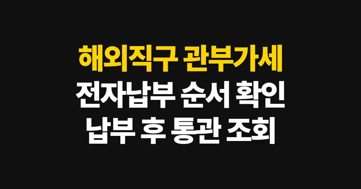 해외직구 관부가세 납부, 전자납부 조회부터 통관 확인까지