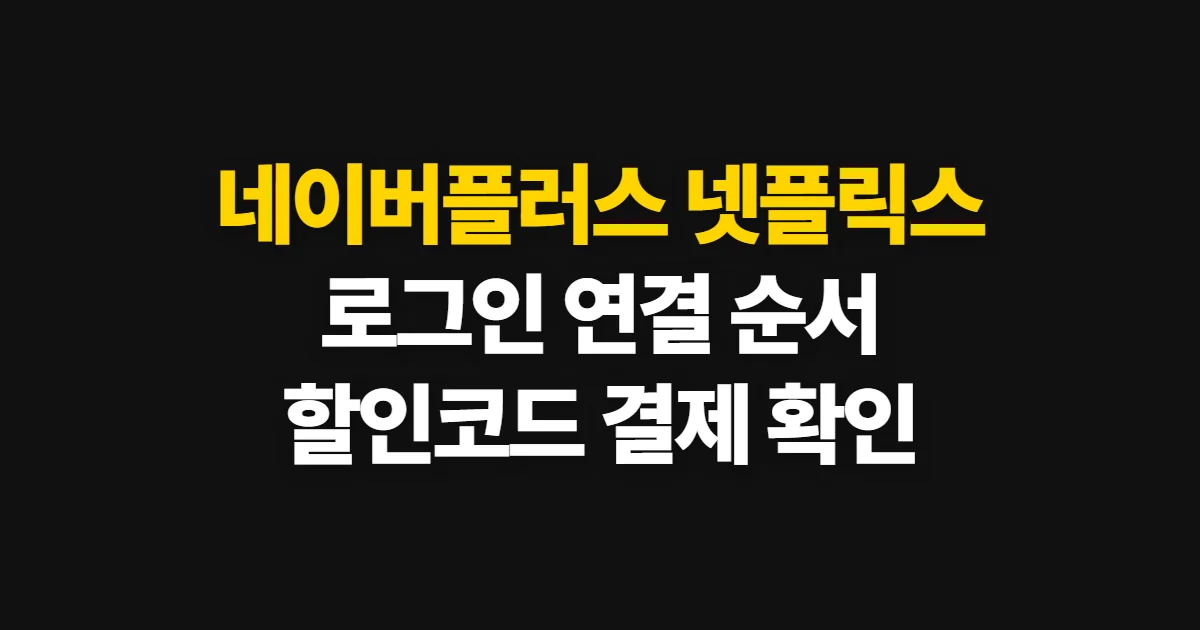 네이버플러스 멤버십 넷플릭스 로그인 방법 궁금하다면? 구독 할인 코드와 결제 확인 정리