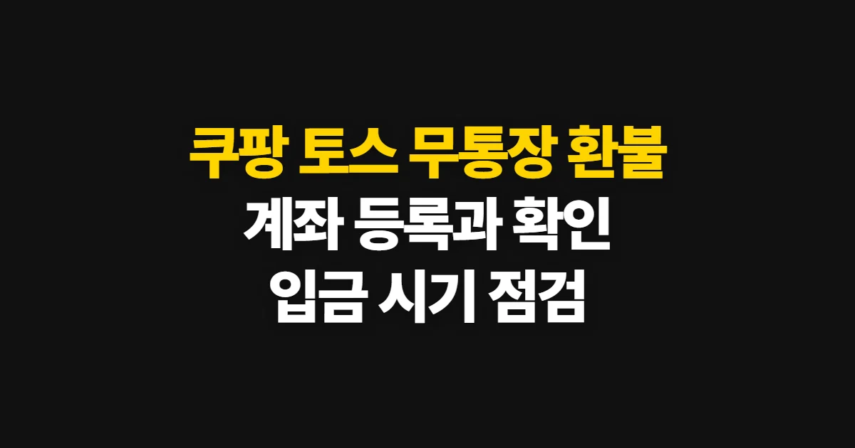 쿠팡 토스 무통장 환불, 계좌 등록·변경과 입금 확인 방법
